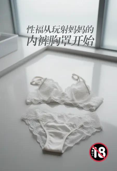 性福从玩射妈妈的内裤胸罩开始